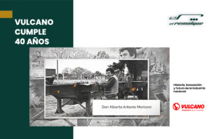 Vulcano: 40 años de historia, innovación y liderazgo en la industria nacional